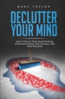 Declutter Your Mind : Learn How to Stop Overthinking, Overcome Stress and Anxiety, and Feel Peaceful - Book