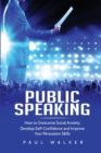 Public Speaking : How to Overcome Social Anxiety, Develop Self-Confidence and Improve Your Persuasion Skills - Book