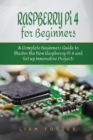 Raspberry Pi 4 for Beginners : A Complete Beginners Guide to Master the New Raspberry Pi 4 and Set up Innovative Projects - Book
