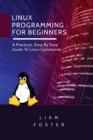 Linux Programming for Beginners : A Practical, Step By Step Guide To Linux Commands - Book