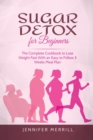 Sugar Detox for Beginners : The Complete Cookbook to Lose Weight Fast With an Easy to Follow 3 Weeks Meal Plan - Book