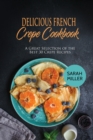 Delicious French Crepe Cookbook : A Great Selection of the Best 30 Crepe Recipes - Book