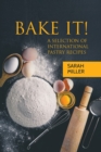 Bake It! : A Selection of International Pastry Recipes - Book