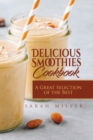 Delicious Smoothies Cookbook : A Great Selection of the Best Smoothies Recipes - Book