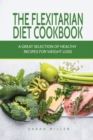 The Flexitarian Diet Cookbook : A Great Selection of Healthy Recipes for Weight Loss - Book