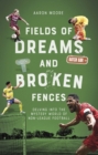 Fields of Dreams and Broken Fences : Delving into the Mystery World of Non-League Football - Book