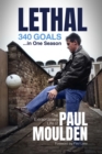Lethal: 340 Goals in One Season : The Extraordinary Life of Paul Moulden - Book