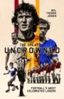 The Great Uncrowned : Football Most Celebrated Losers - Book
