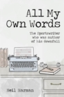 All My Own Words : The Sportswriter who was Author of his Own Downfall - eBook