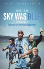 When The Sky Was Blue : The Inside Story of Coventry City's Premier League Years - Book