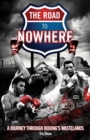The Road to Nowhere : A Journey Through Boxing's Wastelands - Book