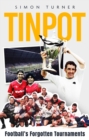 Tinpot : Football's Forgotten Tournaments… from the Anglo Italian to Zenith Data Systems Cup - Book