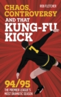 Chaos, Controversy and THAT Kung-Fu Kick : 94/95 The Premier League's Most Dramatic Season - Book