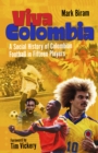 Viva Colombia : A Social History of Colombian Football in Fifteen Players - Book