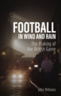 Football in Wind and Rain : The British Game - Book