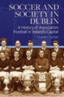 Soccer and Society in Dublin : A History of Association Football in Ireland's Capital - Book
