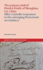 The perjury trial of Patrick Hurly of Moughna, Co. Clare : elite Catholic responses to the emerging Protestant ascendancy - Book