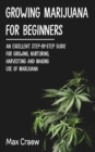 Growing Marijuana for Beginners : An excellent step-by-step guide for growing, nurturing, harvesting and making, use of marijuana. all uppercase - Book