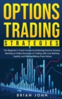 Options Trading Strategies : The Beginner's Crash Course to Achieving Passive Income, Starting an Online Business in Trading with Low Starting Capital, and Making Money From Home - Book