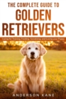 The Complete Guide to Golden Retrievers : Caring for Training, Feeding, Socializing, and Loving Your Puppy - Book