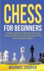 Chess for Beginners : CHESS FOR BEGINNERS: complete guide for beginners learn how to play at chess know the rules and all the best winning strategies - Book