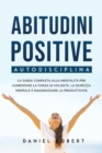 Abitudini Positive : Autodisciplina. La Guida Completa Alla Mentalita Per Aumentare La Forza Di Volonta, La Durezza Mentale E Massimizzare La Produttivita - Book