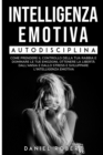 Intelligenza Emotiva : Autodisciplina. Come Prendere Il Controllo Della Tua Rabbia E Dominare Le Tue Emozioni, Ottenere La Liberta Dall'ansia E Dallo Stress E Sviluppare l'Intelligenza Emotiva Develop - Book