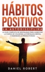 Habitos Positivos : La Autodisciplina. La Guia Completa de Mentalidad Para Aumentar La Fuerza de Voluntad, La Fortaleza Mental Y Maximizar La Productividad Build Mental Toughness (Spanish Version) - Book