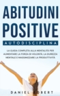 Abitudini Positive : Autodisciplina. La Guida Completa Alla Mentalita Per Aumentare La Forza Di Volonta, La Durezza Mentale E Massimizzare La Produttivita - Book