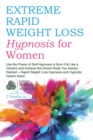 Extreme Rapid Weight Loss Hypnosis for Women : Use the Power of Self-Hypnosis to Burn Fat Like a Volcano and Achieve the Dream-Body You Always Wanted - Book