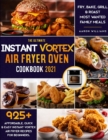 The Ultimate Instant Vortex Air Fryer Oven Cookbook 2021 : 925+ Affordable, Quick & Easy Instant Vortex Air Fryer Recipes for Beginners; Fry, Bake, Grill & Roast Most Wanted Family Meals - Book