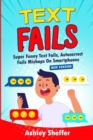 Text Fails : Super Funny Text Fails, Autocorrect Fails Mishaps On Smartphones (New Version) - Book