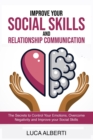 Improve Your Social Skills and Relationship Communication : The Secrets to Control Your Emotions, Overcome Negativity, and Improve Your Social Skills - Book