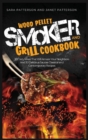 Wood Pellet Smoker and Grill Cookbook : 101 Tasty Ideas That Will Amaze Your Neighbors And 30 Delicious Sauces Classical and Contemporary Recipes - Book