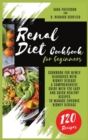 Renal Diet Cookbook for beginners : Cookbook for newly diagnoses with kidney disease A comprehensive guide with 120 easy and quick healthy recipes to manage Chronic Kidney Disease - Book