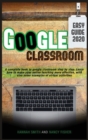 Google Classroom 2020 Easy Guide : A complete book to google classroom step by step. Learn how to make your online teaching more effective, with also some examples of virtual activities - Book
