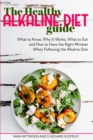 The Healthy Alkaline Diet Guide : What to Know, Why It Works, What to Eat and How to Have the Right Mindset When Following the Alkaline Diet - Book