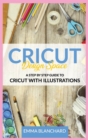 Cricut Design Space : A Step By Step Guide to Cricut with Illustrations - Book