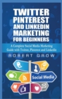 Twitter, Pinterest And Linkedin Marketing For Beginners : A Complete Social Media Marketing Guide with Twitter, Pinterest and Linkedin - Book