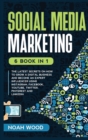 Social Media Marketing : 6 BOOK IN 1 - The Latest Secrets On How To Grow A Digital Business And Become An Expert Influencer Using Instagram, Facebook, Youtube, Twitter, Pinterest And Linkedin - Book