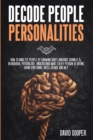 Decode People Personalities : How to Analyze People by Knowing Body Language Signals and Behavioral Psychology. Understand What Every Person is Saying Using Emotional Intelligence and NLP - Book