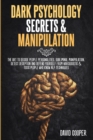 Dark Psychology Secrets & Manipulation : The Art to decode people personalities, Subliminal Manipulation, Detect Deception and Defend Yourself from Narcissistic and Toxic People Who Know NLP technique - Book