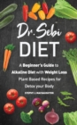 Dr. Sebi Diet : A Beginner's Guide to Alkaline Diet with Weight Loss Plant Based Recipes for Detox your Body - Book