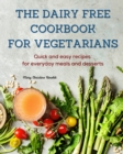 The Dairy Free Cookbook for Vegetarians : Quick and easy recipes for everyday meals and desserts - Book