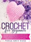 Crochet for Beginners : The Easy-to-Follow Guide to Learn How to Crochet. Master the Crochet Stitches and Create Wonderful Projects Thanks to the Step-By-Step Illustrations Included. - Book