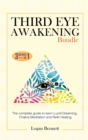 Third Eye Awakening Bundle : The complete guide to learn Lucid Dreaming, Chakra Meditation and Reiki Healing. Three books in one - Book