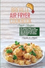 Breville Air Fryer Cookbook : The Complete Guide to Your Favorite Snacks, Prepared With Tasty and Easy Recipes to Stay Light and Healthy But With a Satisfied Palate. Also Suitable for Beginners - Book