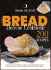 Bread Machine Cookbook : 200 Easy to Follow Recipes Baking Delicious Homemade Bread. A Comprehensive Guide for Gluten - Free and Everyday Food needs of the Entire Family - Book