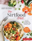 The Sirtfood Diet Cookbook : 200 Effortless Quick, Easy and Delicious Recipes to Burn Fat, Lose Weight, Activating Your Skinny Gene, Including Tips to Prepare a Sirtfood Everyday Meal Plan. - Book
