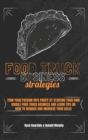 Food Truck Business Strategies : Turn Your Passion Into Profit By Starting Your Own Mobile Food Truck Business And Learn Tips On How To Manage And Increase Your Sales. - Book